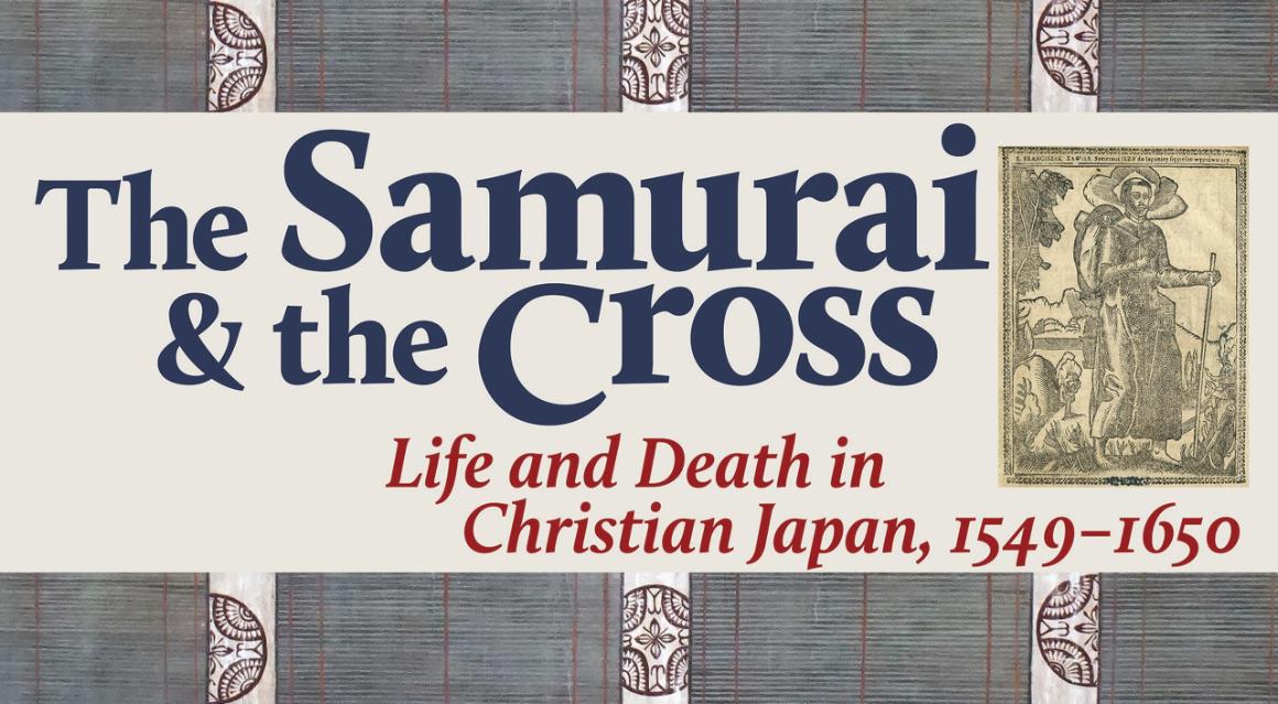 The Samurai and the Cross: Life and Death in Christian Japan, 1549-1650