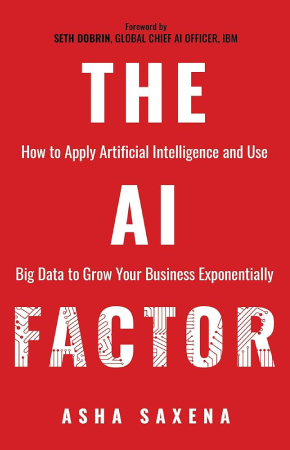 A red book cover with large white text reading The AI Factor, Asha Saxena. Smaller text, interspersed between the large words reads How to Apply Artificial Intelligence and Use Big Data to Grow Your Business Exponentially.