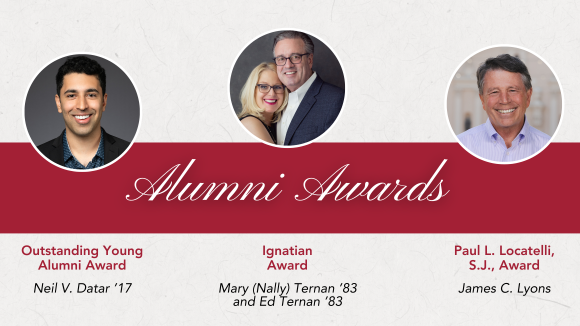 Two headshots of smiling men in business wear and one of a smiling man and woman, over text that reads Alumni Awards. Three sets of smaller text read Outstanding Young Alumni Award - Neil V. Datar 17, Ignatian Award - Mary (Nally) Ternan 83 and Ed Ternan 83 and Paul L. Locatelli, S.J., Award - James Lyons.