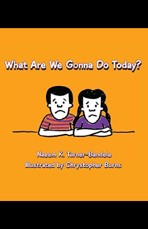 An orange book cover with two hand-drawn children in the center. They are frowning and have their arms crossed as if on a table. Text above them reads What Are We Gonna Do Today? and text below them reads Naeem K. Turner-Bandele. Illustrated by Chrystopher Burns.