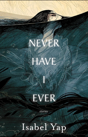 An illustrated feminine figure with black hair is submerged up to her nose in water. Under the surface, she is wearing a period dress and a black, serpentine tale floats in front of her. White overlaid text reads Never Have I Ever. Stories. Isabel Yap.