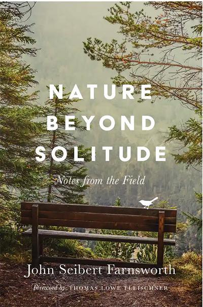 Nature Beyond Solitude: Notes from the Field, by John Seibert Farnsworth