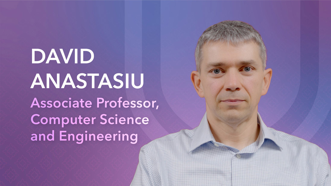 David Anastasiu, Assistant Professor, Computer Science and Engineering.