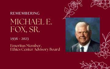 In Memoriam - Remembering Michael E. Fox Sr., Emeritus Member Ethics Center Advisory Board