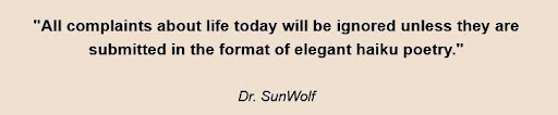 A screenshot of a quote from Dr. SunWolf that reads: All complaints about life today will be ignored unless submitted in the form of elegant haiku poetry.