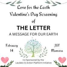 Care for the Earth Valentine's Day Screening of THE LETTER: A MESSAGE FOR OUR EARTH, February 14, St Thomas. Co-Sponsored by the Laudato Si’ North Pacifica Cohort.