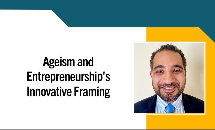 Reframing Entrepreneurial Narrative - Ageism and Entrepreneurship's Innovative Framing 
