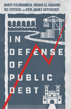 In Defense of Public Debt, Barry Eichengreen, Asmaa El-Ganainy, Rui Esteves, and Kris James Mitchener