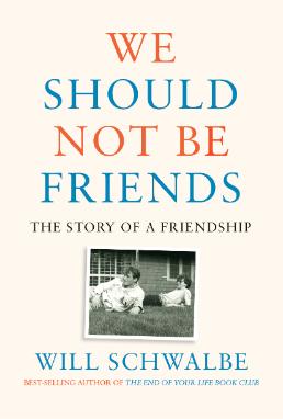 We Should Not Be Friends: The Story of a Friendship by Will Schwalbe