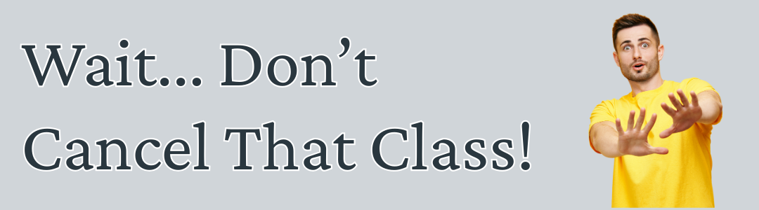 Don't Cancel That Class