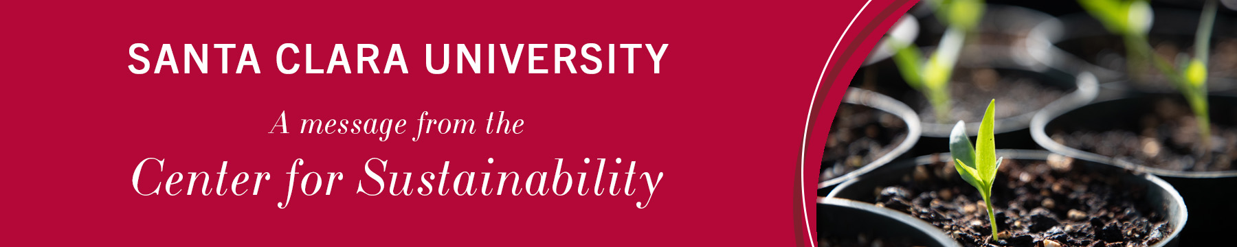 Red banner with the words, Santa Clara University, A message from the Center for Sustainability, next to image of plants