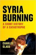 Syria Burning: A Short History of a Catastrophe by Charles Glass
