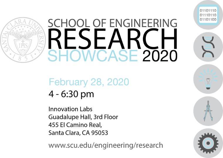 SoE Research Showcase 2020 Feb 28, 2020 4-6:30 p.m. Innovations Lab Guadalupe Hall 3rd Floor Santa Clara CA 95053 www.scu.edu/engineering/research